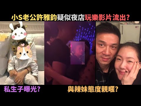 疑似小S老公許雅鈞夜店玩樂影片流出?被爆料在上海有個三歲的兒子跟一個家?