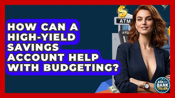 How Can A High-Yield Savings Account Help With Budgeting? - Ask Your Bank Teller