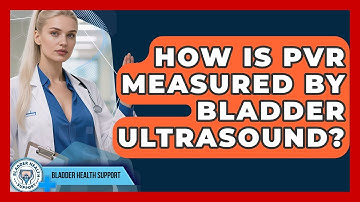 How Is PVR Measured By Bladder Ultrasound? - Bladder Health Support