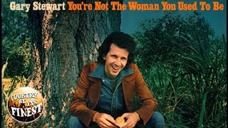 Gary Stewart - You're Not the Woman You Used to Be