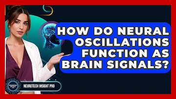 How Do Neural Oscillations Function As Brain Signals? - Neurotech Insight Pro