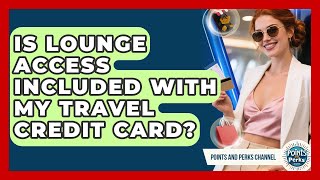 Is Lounge Access Included With My Travel Credit Card? - Points and Perks Channel