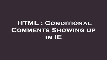 HTML : Conditional Comments Showing up in IE