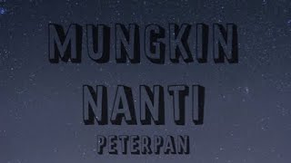 PETERPAN - MUNGKIN NANTI (LIRIK)