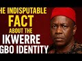 THE INDISPUTABLE FACT ABOUT THE IKWERRE IGBO IDENTITY