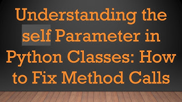 Understanding the self Parameter in Python Classes: How to Fix Method Calls