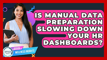 Is Manual Data Preparation Slowing Down Your HR Dashboards? - Office Wellness Insights