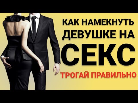 Как намекнуть на секс, чтобы не отшила? Как правильно трогать девушку.