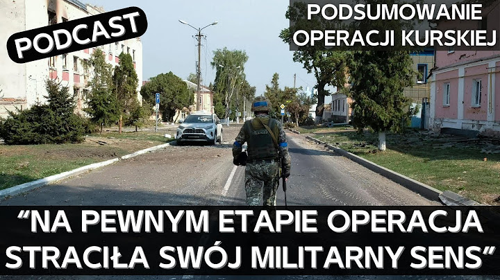 Podsumowanie wojskowych i politycznych rezultatów operacji SZU w obwodzie kurskim [PODCAST]