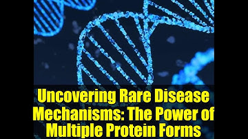Uncovering Rare Disease Mechanisms: The Power of Multiple Protein Forms