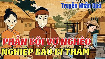Câu Chuyện Nhân Quả: Phản Bội Vợ Nghèo, Người Chồng Nhận Quả Báo Đắng Cay