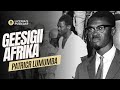 Geesiga ilaa hadda afrika ka daba ooyayso  halyeygii lumumba  shahiidka xorriyadda