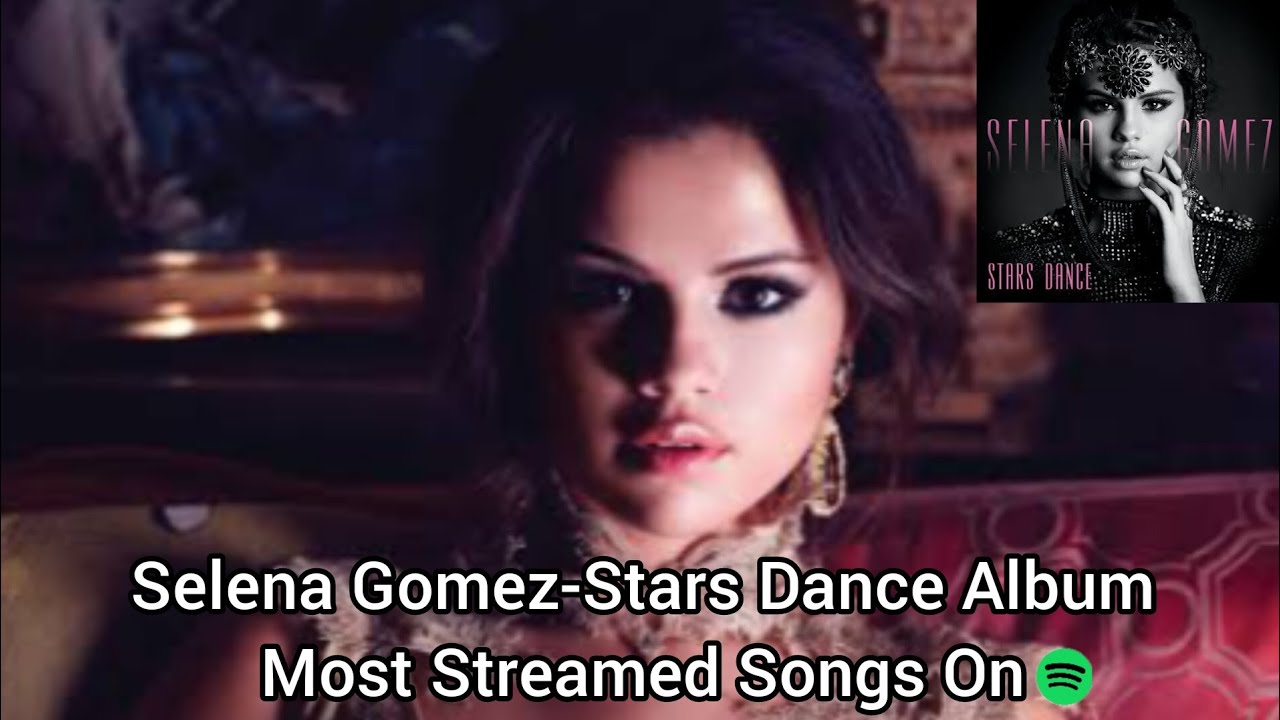 Selena Gomez Stars Dance Album Most Streamed Songs On Spotify YouTube selena-gomez-stars-dance-album-most-streamed-songs-on-spotify-youtube