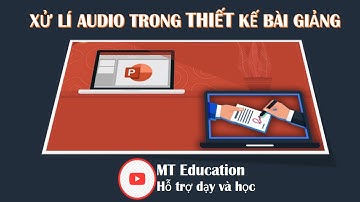 Xử lí Audio trong thiết kế bài giảng điện tử | MT Education