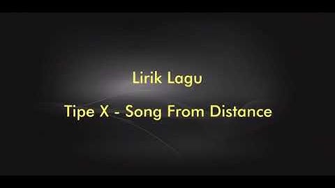 Lirik Lagu Tipe X - Song From Distance