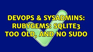DevOps & SysAdmins: RubyGems: sqlite3 too old, and no sudo (2 Solutions!!)