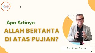 Apa Artinya Allah Bertahta di Atas Pujian? | Pdt. Daniel Ronda