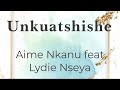 Unkuatshishe - Aime Nkanu feat. Lydie Nseya (lyrics/parole/songtext)
