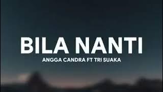 ANGGA CANDRA Ft. TRI SUAKA - BILA NANTI [LIRIK]