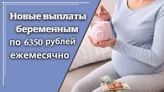 Ежемесячная выплата беременным по 6.350 рублей с 1 июля 2021 года