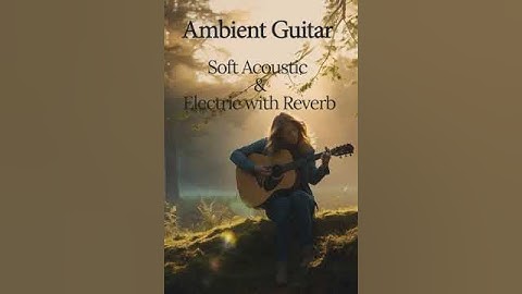 Ambient Guitar Soft Acoustic & Electric with Reverb &Delay #AmbientGuitar  #ChillGuitar #focusmusic
