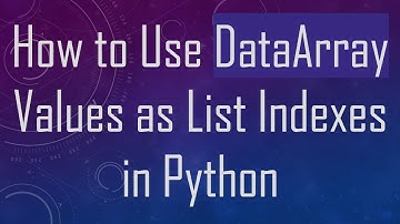 How to Use DataArray Values as List Indexes in Python