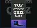 TOP COMPUTER QUIZ -PART 4