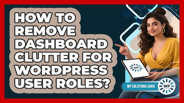 How To Remove Dashboard Clutter For WordPress User Roles? - WP Solutions Guru