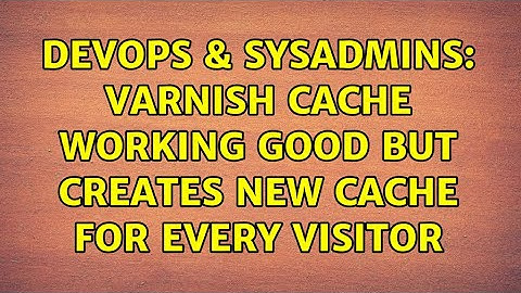 DevOps & SysAdmins: varnish cache working good but creates new cache for every visitor