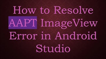 How to Resolve AAPT ImageView Error in Android Studio