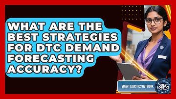 What Are The Best Strategies For DTC Demand Forecasting Accuracy? - Smart Logistics Network