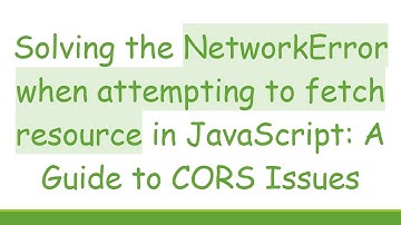 Solving the NetworkError when attempting to fetch resource in JavaScript: A Guide to CORS Issues