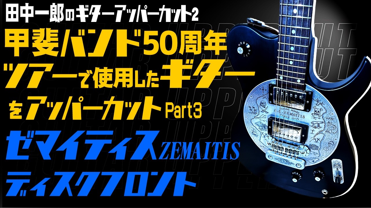 田中一郎のギターアッパーカット2。『甲斐バンド50周年ツアーで使用したギターをアッパーカット！』Part3。（ゼマイティス（ZEMAITIS） ディスクフロント）