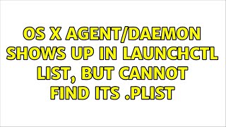 OS X: Agent/Daemon shows up in launchctl list, but cannot find its .plist Net Worth