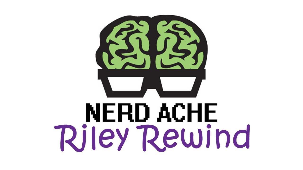 NERD ACHE: Riley Rewind Review
