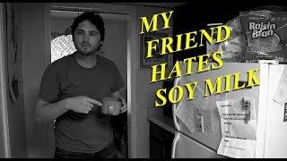 My Friend Hates Soy Milk