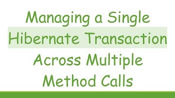 Managing a Single Hibernate Transaction Across Multiple Method Calls
