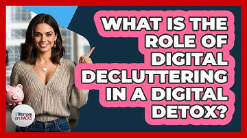 What Is The Role Of Digital Decluttering In A Digital Detox? - Ultimate Life Hacks