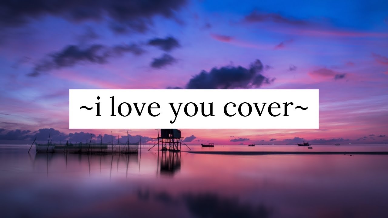 i love you Cover YouTube