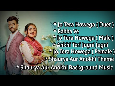 Shaurya Aur Anokhi Ki Kahani / Serial All Songs / Jo Tera Howega /Rabba Ve/ Anokhi Teri Jugni /Songs