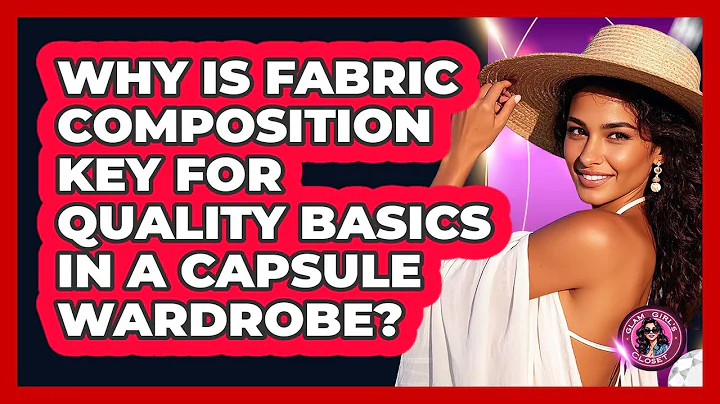 Why Is Fabric Composition Key For Quality Basics In A Capsule Wardrobe? - Glam Girl's Closet