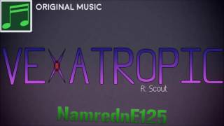 [NamrdnE125] - Vexatropic - An Original Song - (ft. Scout)