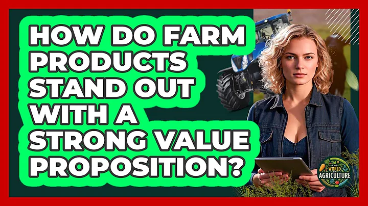 How Do Farm Products Stand Out With A Strong Value Proposition? - The World of Agriculture