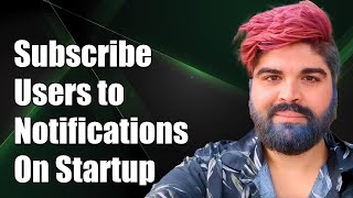 How to Subscribe Users to Notifications on App Startup: A Step-by-Step Guide