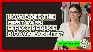 How Does The First-Pass Effect Reduce Bioavailability? - The Health Supplement Hub