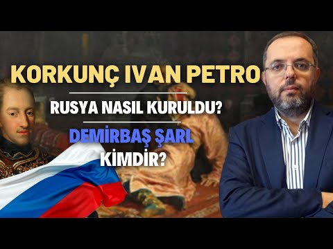 Korkunç Ivan Petro.. Rusya Nasıl Kuruldu? Demirbaş Şarl Kimdir?