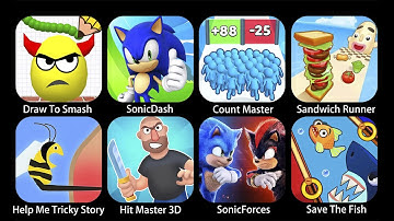 Draw To Smash,SonicDash,Count Master,Sandwich Runner,Hit Master 3D,SonicForces, Save the Fish,help..