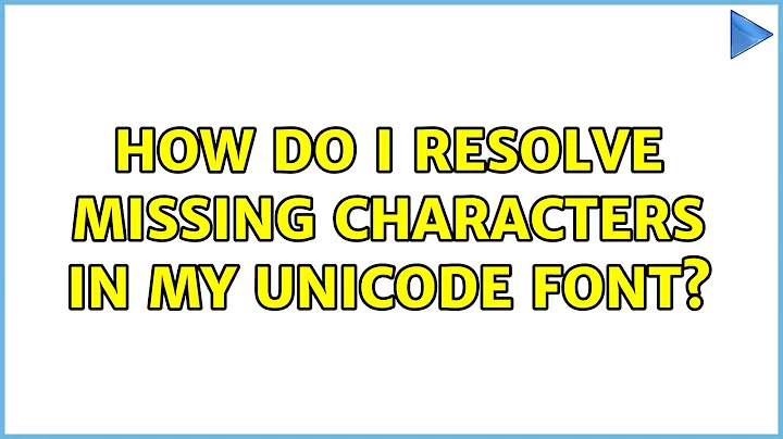 How do I resolve missing characters in my unicode font? (3 Solutions!!)