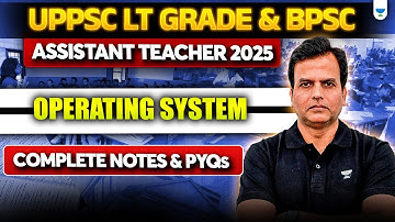Operating System for UPPSC LT Grade & BPSC Assistant Teacher 2025 | Complete Notes & PYQs