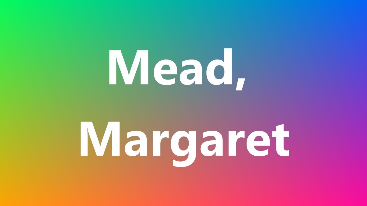 Mead, Margaret Medical Definition and Pronunciation YouTube
